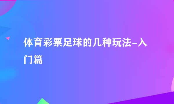 体育彩票足球的几种玩法-入门篇
