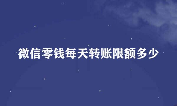 微信零钱每天转账限额多少