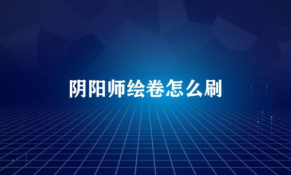 阴阳师绘卷怎么刷