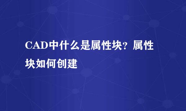 CAD中什么是属性块？属性块如何创建