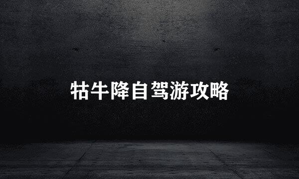 牯牛降自驾游攻略