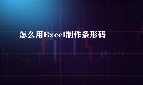 怎么用Excel制作条形码