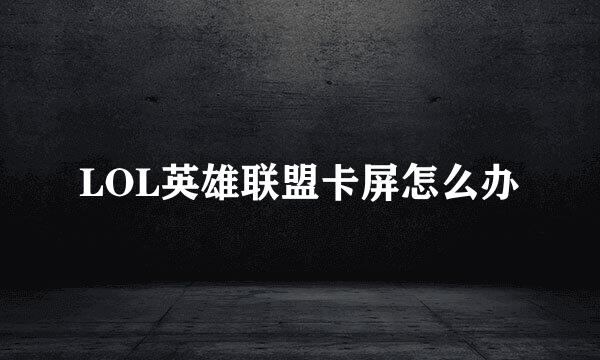 LOL英雄联盟卡屏怎么办