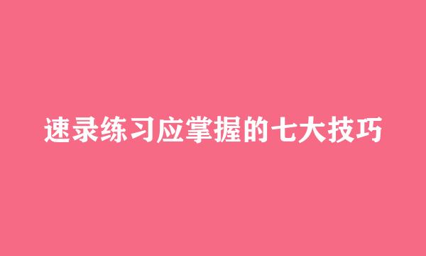 速录练习应掌握的七大技巧