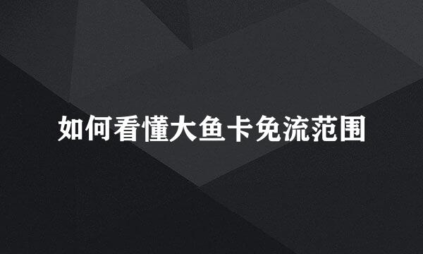 如何看懂大鱼卡免流范围