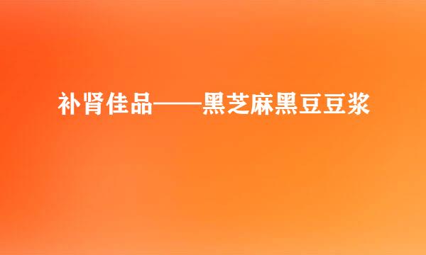 补肾佳品——黑芝麻黑豆豆浆
