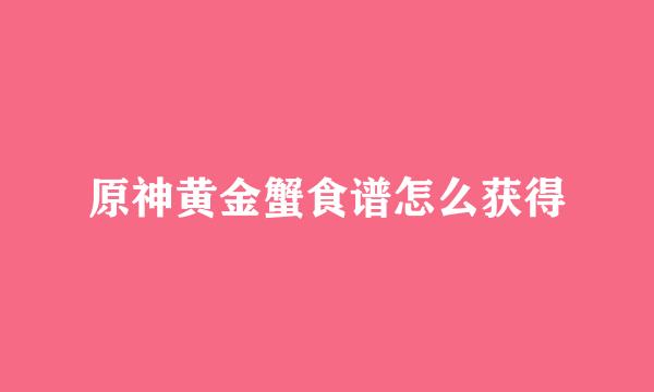 原神黄金蟹食谱怎么获得