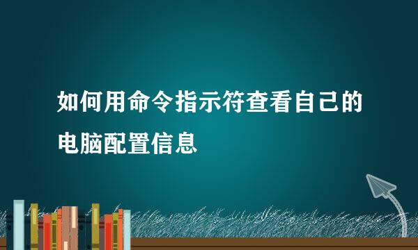 如何用命令指示符查看自己的电脑配置信息