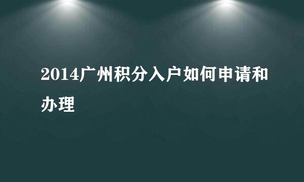 2014广州积分入户如何申请和办理