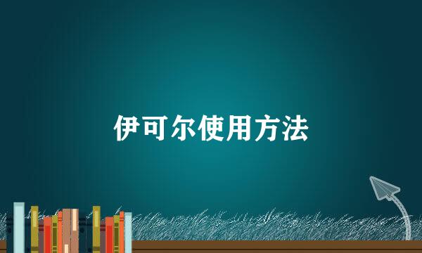 伊可尔使用方法
