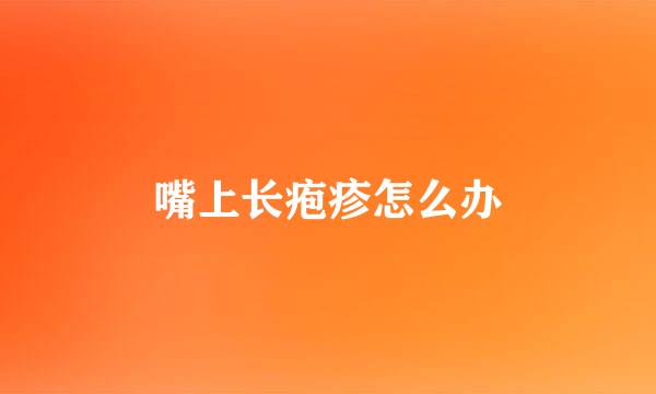 嘴上长疱疹怎么办
