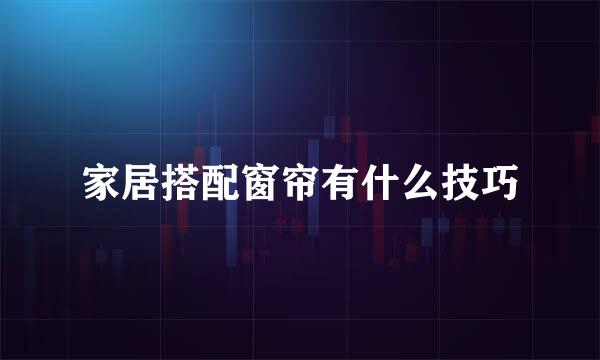 家居搭配窗帘有什么技巧