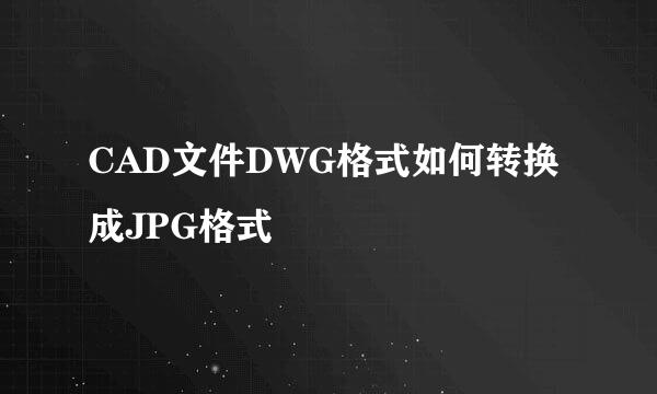 CAD文件DWG格式如何转换成JPG格式