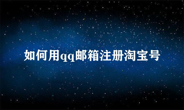 如何用qq邮箱注册淘宝号