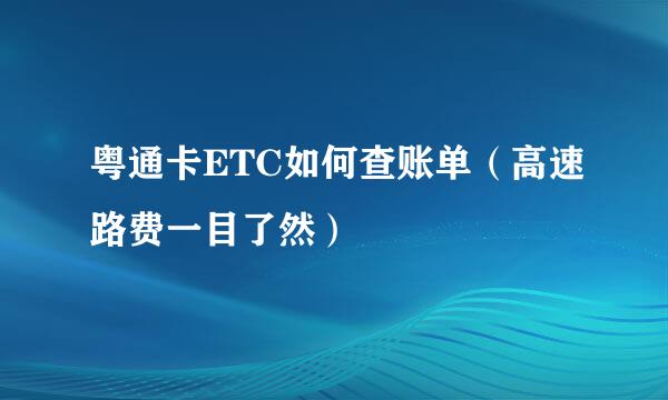 粤通卡ETC如何查账单（高速路费一目了然）
