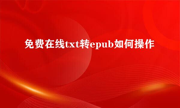 免费在线txt转epub如何操作