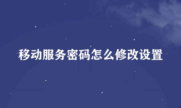 移动服务密码怎么修改设置