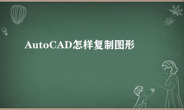 AutoCAD怎样复制图形