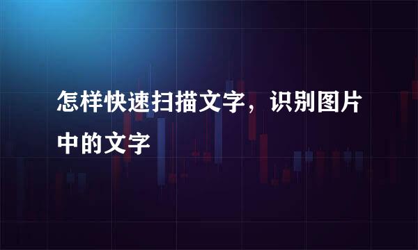 怎样快速扫描文字，识别图片中的文字