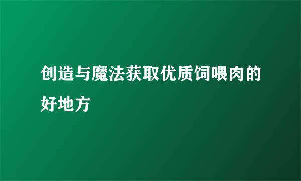 创造与魔法获取优质饲喂肉的好地方