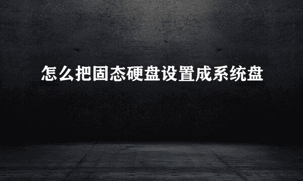 怎么把固态硬盘设置成系统盘