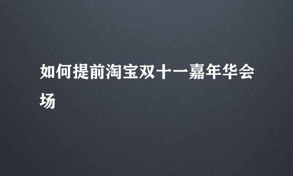 如何提前淘宝双十一嘉年华会场