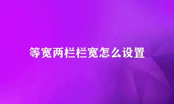 等宽两栏栏宽怎么设置