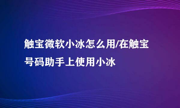 触宝微软小冰怎么用/在触宝号码助手上使用小冰