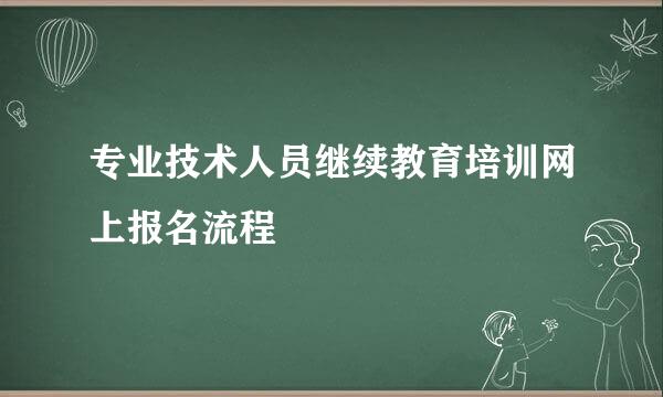 专业技术人员继续教育培训网上报名流程