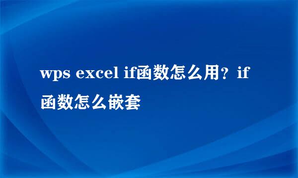 wps excel if函数怎么用？if函数怎么嵌套