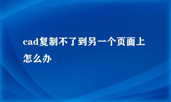 cad复制不了到另一个页面上怎么办