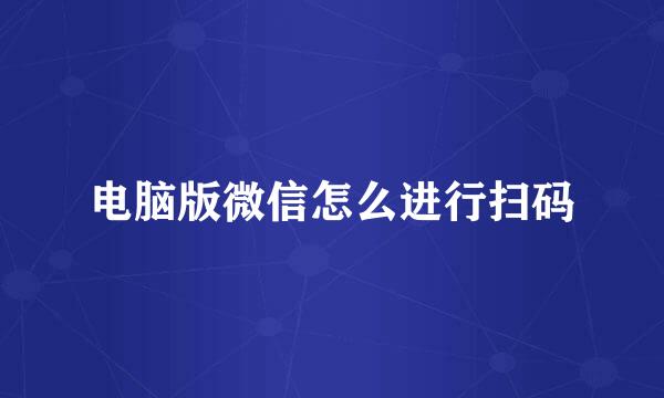 电脑版微信怎么进行扫码