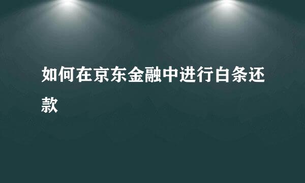 如何在京东金融中进行白条还款