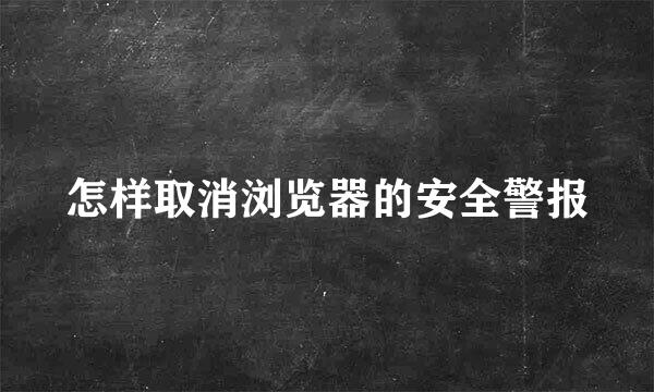 怎样取消浏览器的安全警报