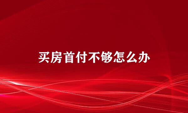 买房首付不够怎么办