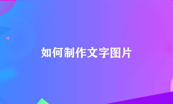 如何制作文字图片