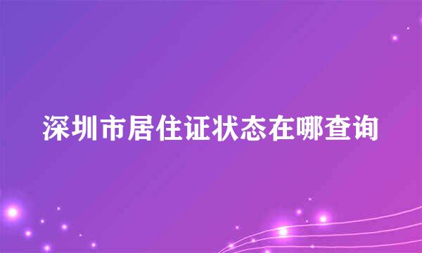 深圳市居住证状态在哪查询