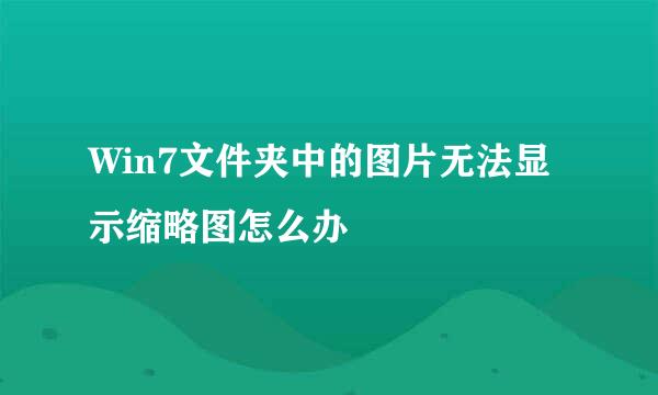 Win7文件夹中的图片无法显示缩略图怎么办