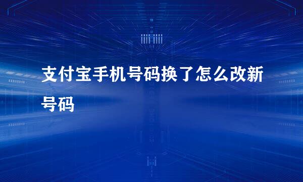 支付宝手机号码换了怎么改新号码