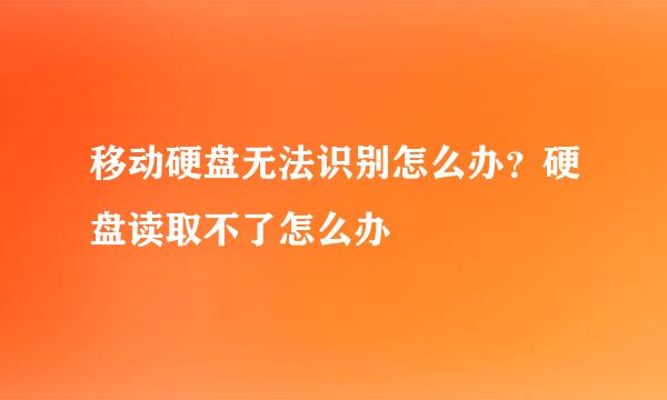 移动硬盘无法识别怎么办？硬盘读取不了怎么办