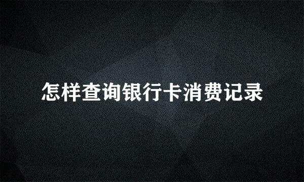 怎样查询银行卡消费记录
