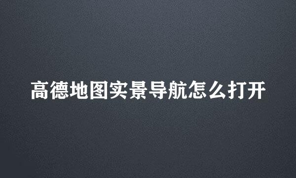 高德地图实景导航怎么打开