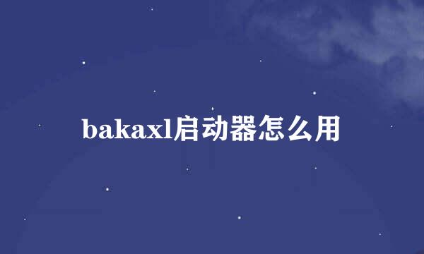 bakaxl启动器怎么用