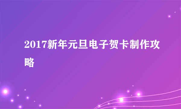 2017新年元旦电子贺卡制作攻略