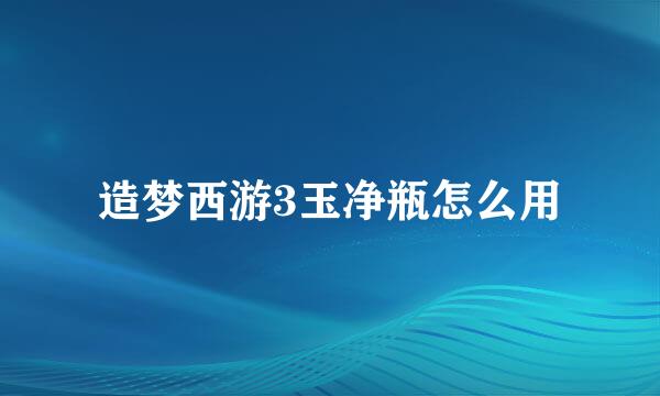 造梦西游3玉净瓶怎么用