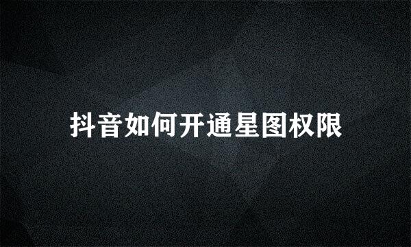 抖音如何开通星图权限