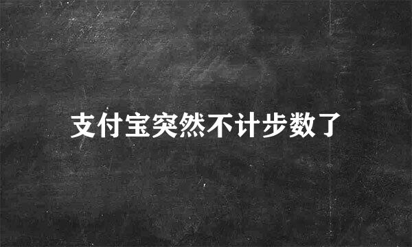 支付宝突然不计步数了