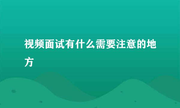视频面试有什么需要注意的地方