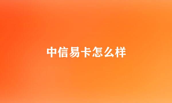 中信易卡怎么样