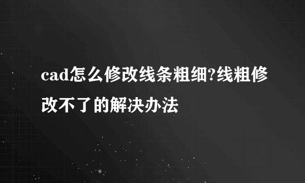 cad怎么修改线条粗细?线粗修改不了的解决办法